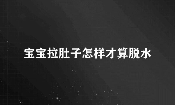 宝宝拉肚子怎样才算脱水