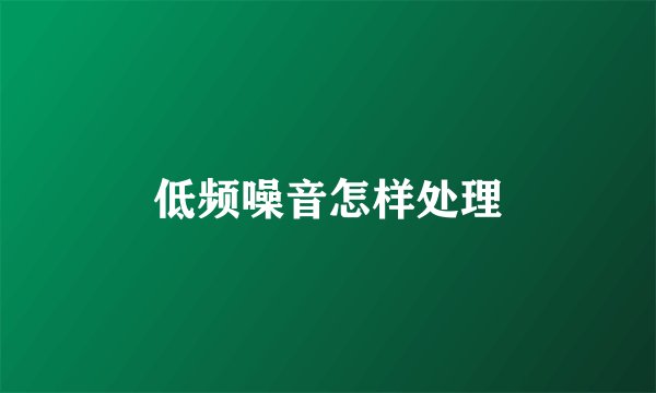 低频噪音怎样处理