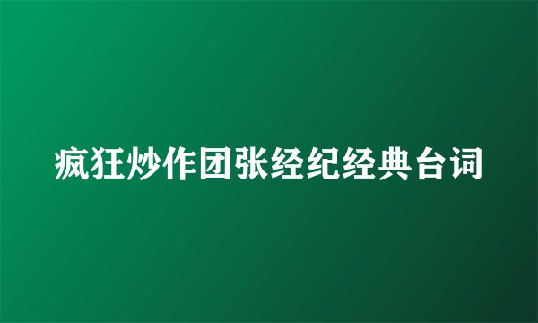 疯狂炒作团张经纪经典台词
