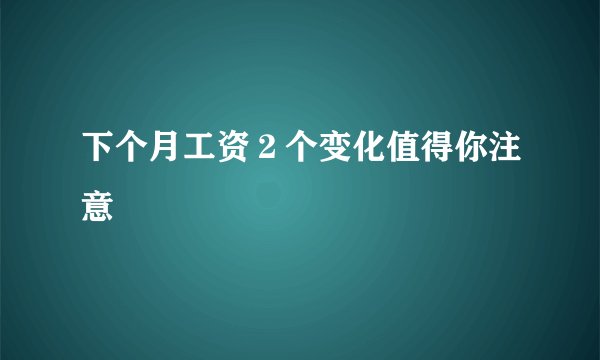 下个月工资２个变化值得你注意