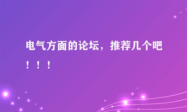 电气方面的论坛，推荐几个吧！！！