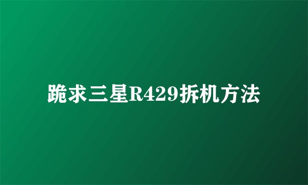 跪求三星R429拆机方法