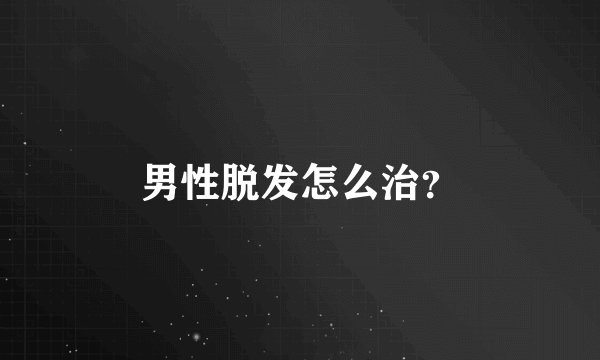 男性脱发怎么治?