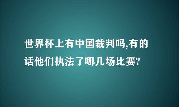世界杯上有中国裁判吗,有的话他们执法了哪几场比赛?
