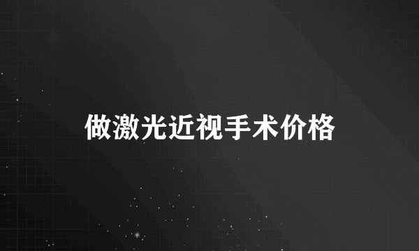 做激光近视手术价格