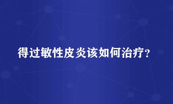 得过敏性皮炎该如何治疗？