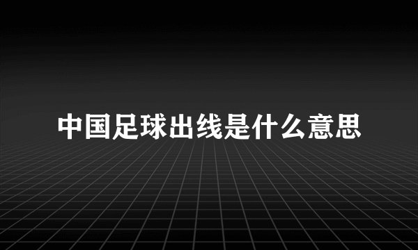 中国足球出线是什么意思