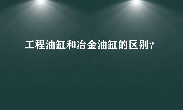 工程油缸和冶金油缸的区别？