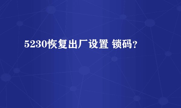 5230恢复出厂设置 锁码？