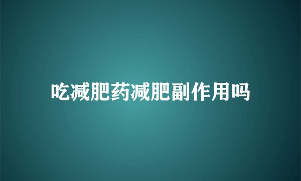 吃减肥药减肥副作用吗