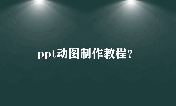 ppt动图制作教程？