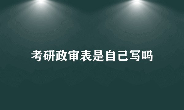 考研政审表是自己写吗