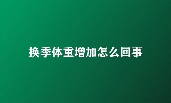 换季体重增加怎么回事