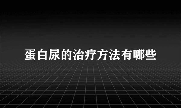蛋白尿的治疗方法有哪些