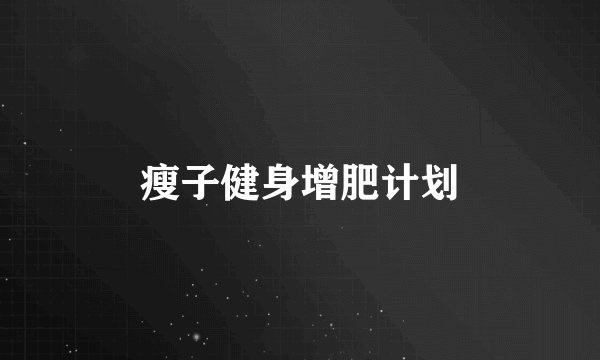 瘦子健身增肥计划