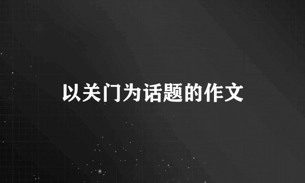以关门为话题的作文