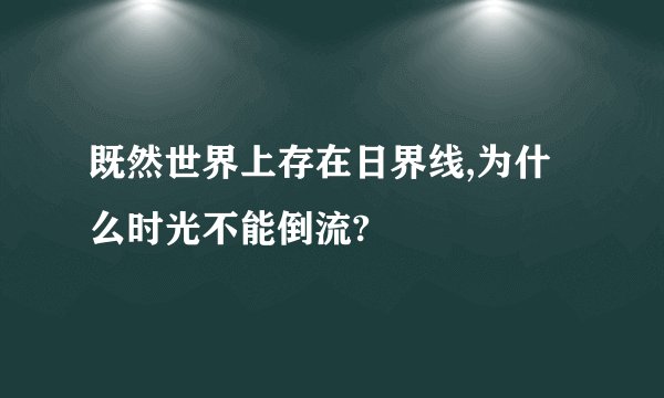 既然世界上存在日界线,为什么时光不能倒流?