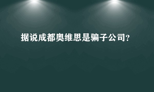 据说成都奥维思是骗子公司？