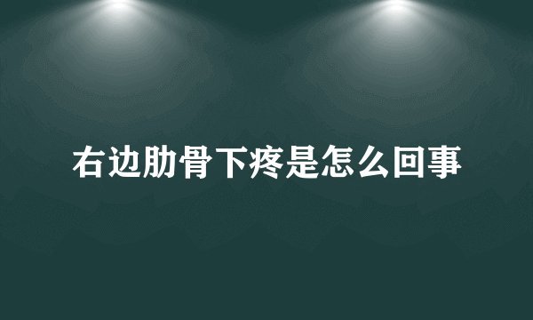右边肋骨下疼是怎么回事