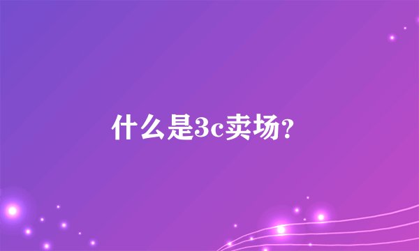 什么是3c卖场？