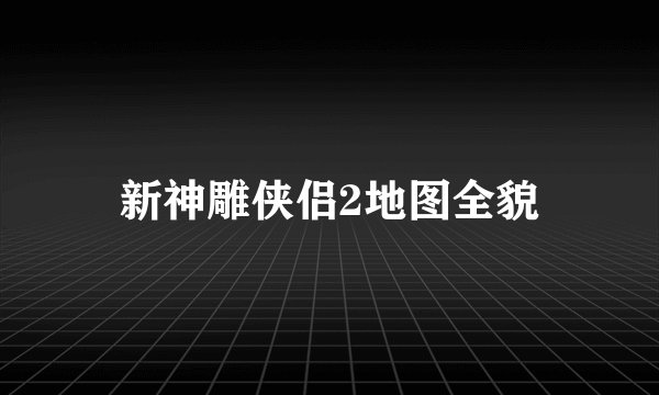 新神雕侠侣2地图全貌