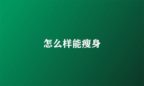 怎么样能瘦身