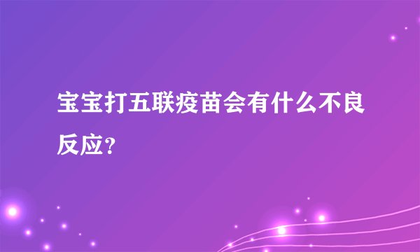 宝宝打五联疫苗会有什么不良反应？