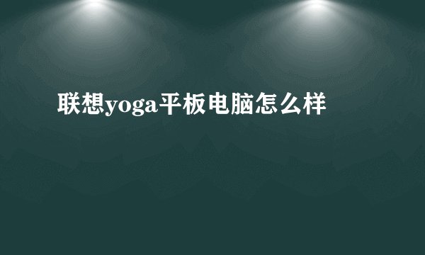 联想yoga平板电脑怎么样