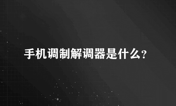 手机调制解调器是什么？