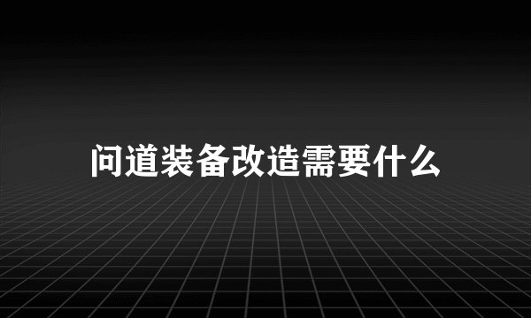 问道装备改造需要什么