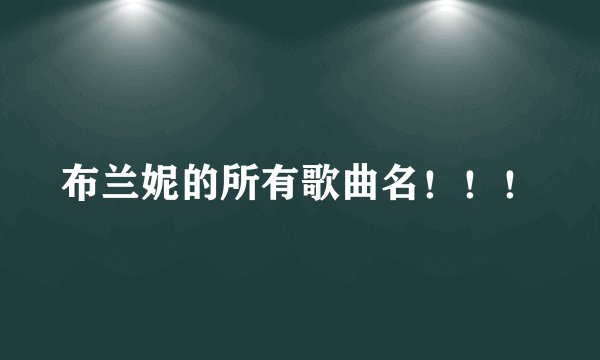 布兰妮的所有歌曲名！！！