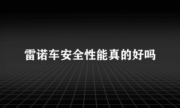 雷诺车安全性能真的好吗