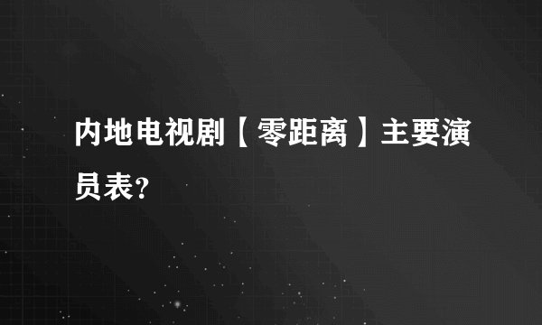 内地电视剧【零距离】主要演员表？