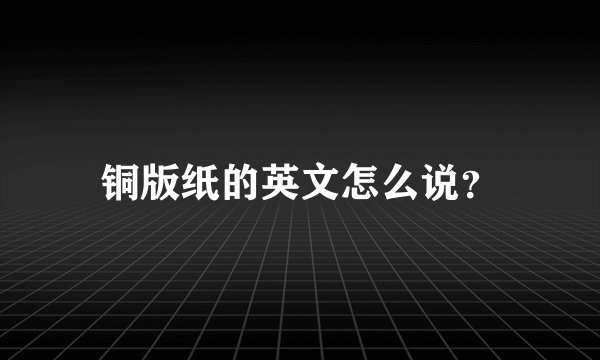 铜版纸的英文怎么说？