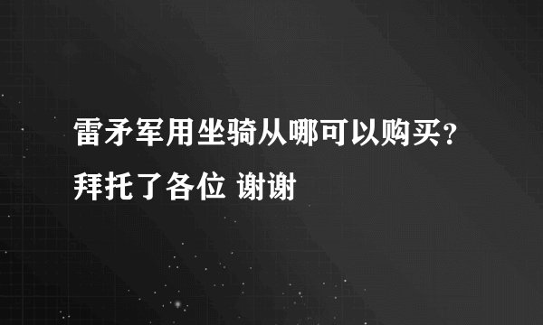 雷矛军用坐骑从哪可以购买？拜托了各位 谢谢