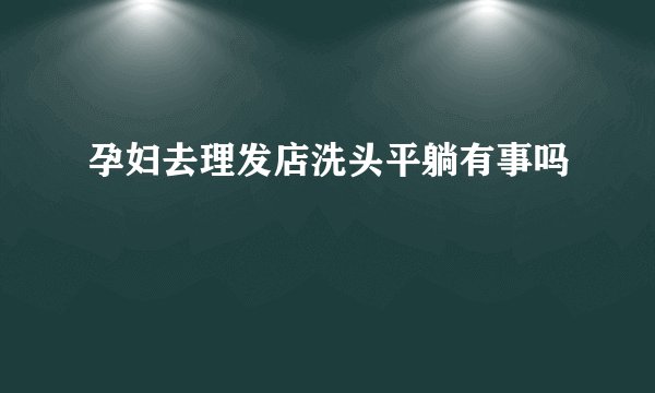 孕妇去理发店洗头平躺有事吗