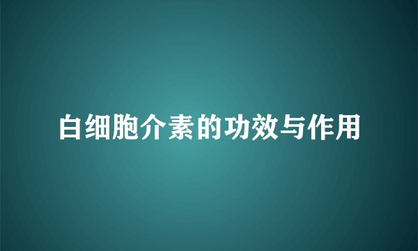 白细胞介素的功效与作用