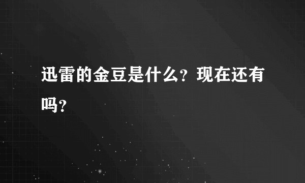 迅雷的金豆是什么？现在还有吗？