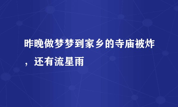 昨晚做梦梦到家乡的寺庙被炸，还有流星雨