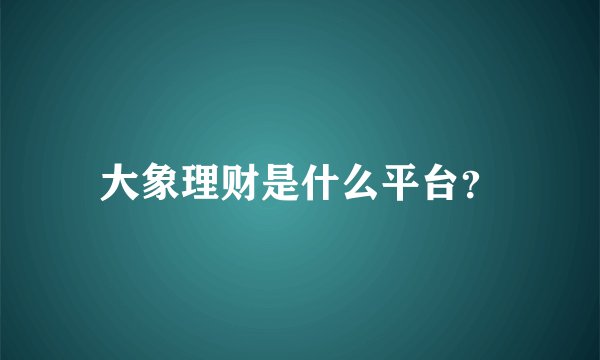 大象理财是什么平台？