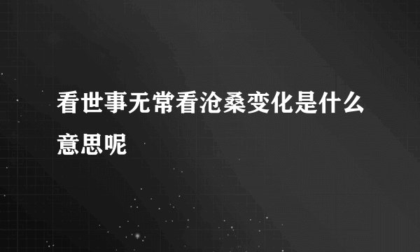 看世事无常看沧桑变化是什么意思呢