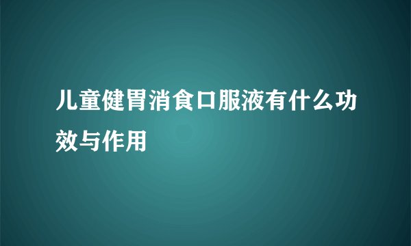儿童健胃消食口服液有什么功效与作用