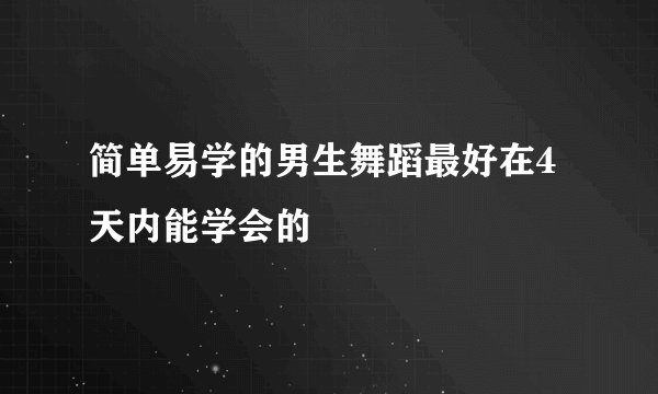 简单易学的男生舞蹈最好在4天内能学会的
