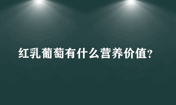 红乳葡萄有什么营养价值？