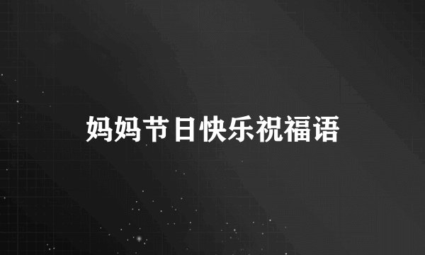 妈妈节日快乐祝福语