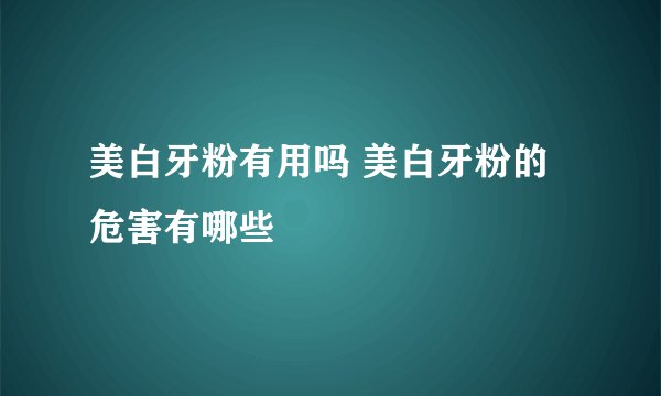 美白牙粉有用吗 美白牙粉的危害有哪些