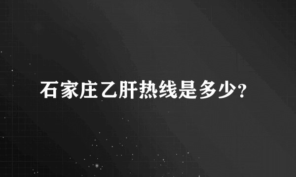 石家庄乙肝热线是多少?