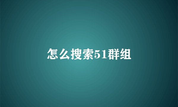 怎么搜索51群组