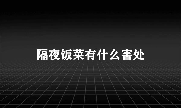 隔夜饭菜有什么害处
