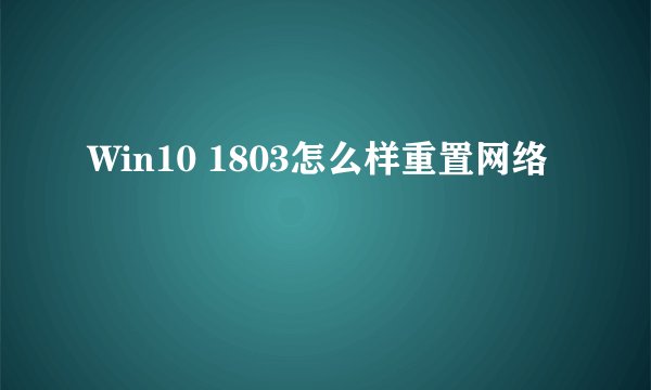 Win10 1803怎么样重置网络